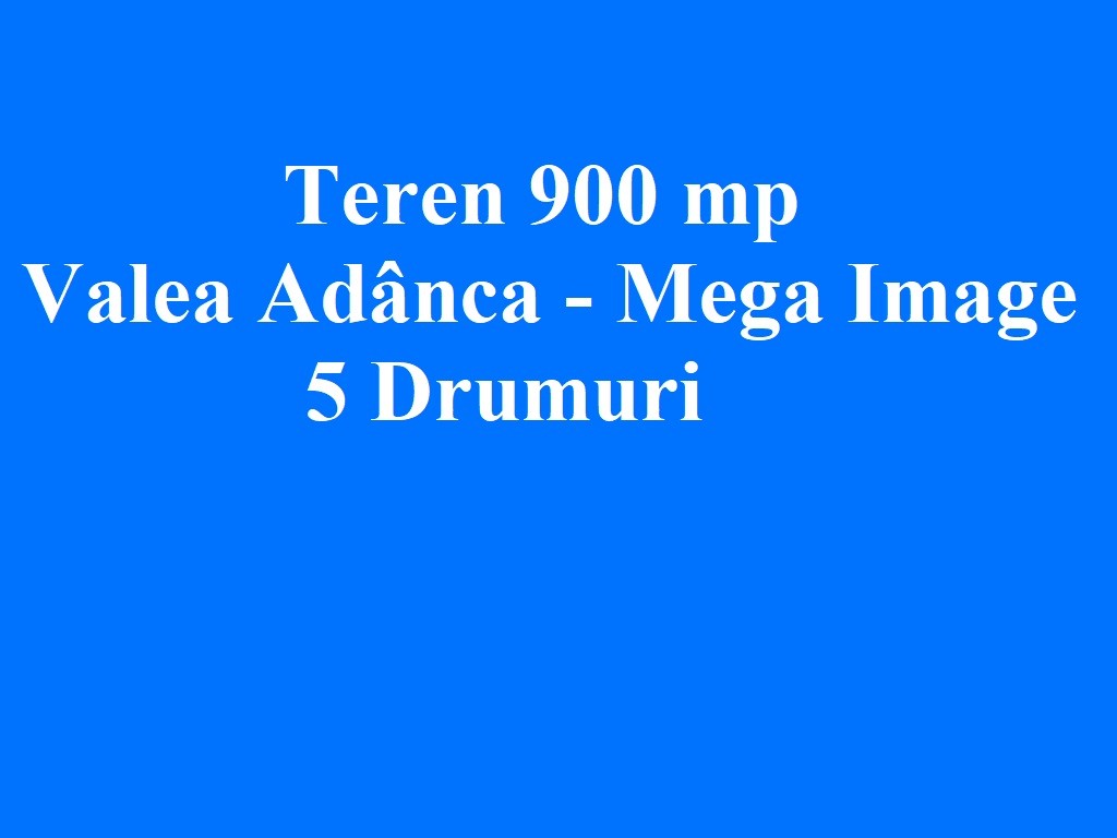 Teren 900 mp la 150 m de "intersectia 5 drumuri" - Valea Adanca