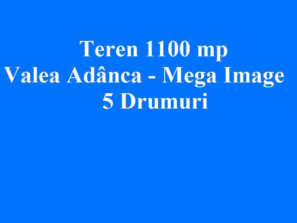 Teren 1100 mp la 150 m de "intersectia 5 drumuri" - Valea Adanca